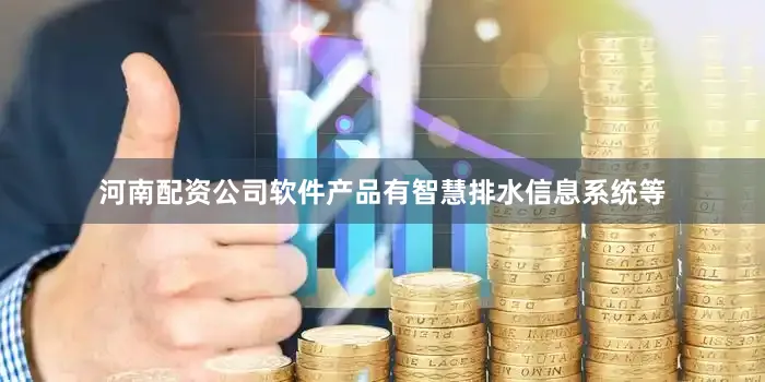 河南配资公司软件产品有智慧排水信息系统等
