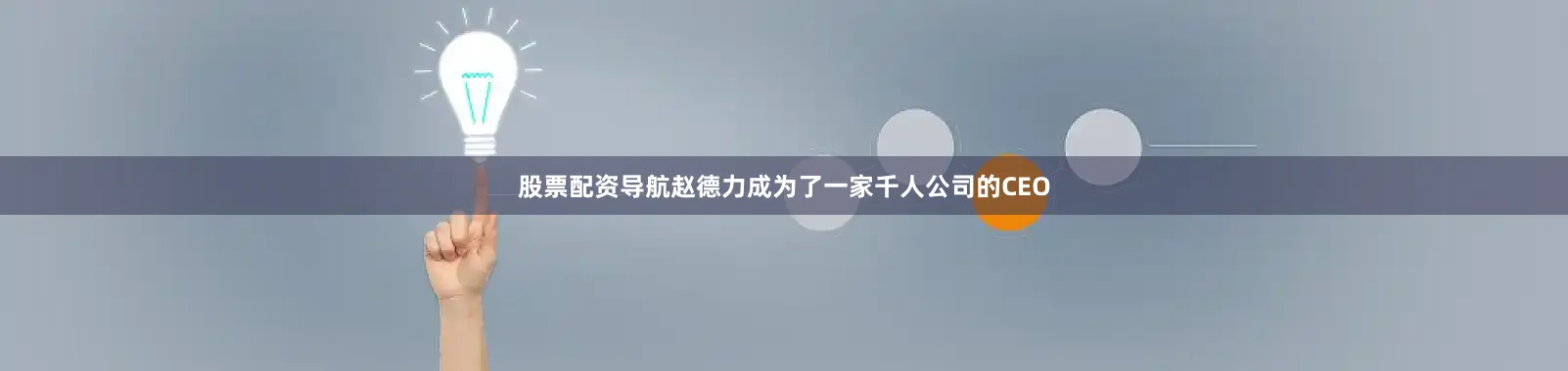 股票配资导航赵德力成为了一家千人公司的CEO
